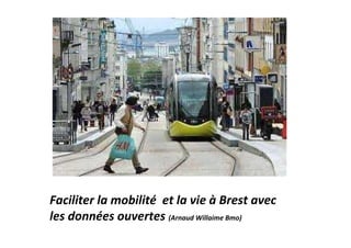 Faciliter la mobilité et la vie à Brest avec
les données ouvertes (Arnaud Willaime Bmo)
 