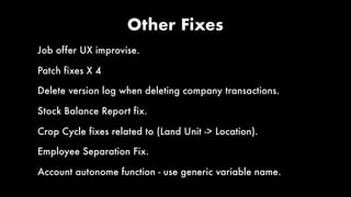 Other Fixes
Job offer UX improvise.
Patch fixes X 4
Delete version log when deleting company transactions.
Stock Balance Report fix.
Crop Cycle fixes related to (Land Unit -> Location).
Employee Separation Fix.
Account autonome function - use generic variable name.
 