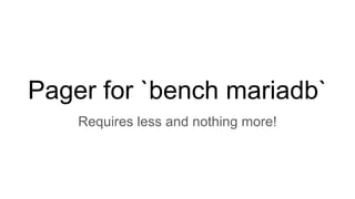 Pager for `bench mariadb`
Requires less and nothing more!
 