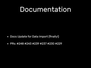 Documentation
• Docs Update for Data Import (ﬁnally!)
• PRs: #248 #243 #239 #237 #230 #229
 