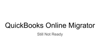 QuickBooks Online Migrator
Still Not Ready
 