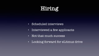 Hiring
• Scheduled interviews
• Interviewed a few applicants
• Not that much success
• Looking forward for eLitmus drive
 