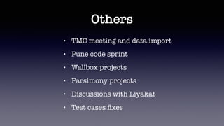 Others
• TMC meeting and data import
• Pune code sprint
• Wallbox projects
• Parsimony projects
• Discussions with Liyakat
• Test cases ﬁxes
 