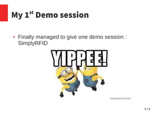5 / 8
My 1st
Demo session
● Finally managed to give one demo session :
SimplyRFID
 