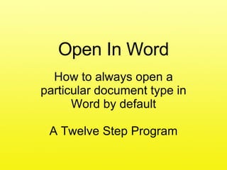 Open In Word How to always open a particular document type in Word by default A Twelve Step Program 