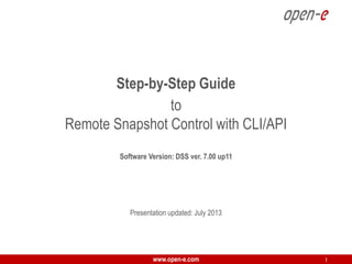 Step-by-Step Guide
to
Remote Snapshot Control with CLI/API
Software Version: DSS ver. 7.00 up11

Presentation updated: July 2013

www.open-e.com

1

 