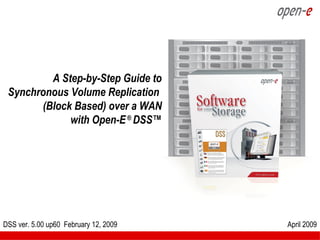 A Step-by-Step Guide to
 Synchronous Volume Replication
       (Block Based) over a WAN
             with Open-E ® DSS™




DSS ver. 5.00 up60 February 12, 2009   April 2009
 