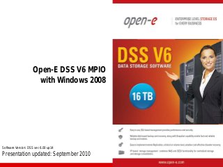 Open-E DSS V6 MPIO
with Windows 2008

Software Version: DSS ver. 6.00 up14

Presentation updated: September 2010

 