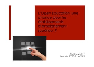 L’Open Education, une
chance pour les
établissements
d’enseignement
supérieur ?
Christine Vaufrey
Webinaire REFAD, 9 mai 2013
 