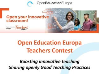 Open Education Europa
Teachers Contest
Boosting innovative teaching
Sharing openly Good Teaching Practices
 