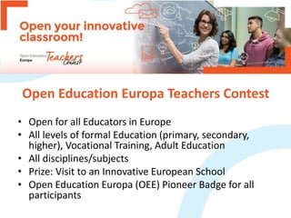 Open Education Europa Teachers Contest
• Open for all Educators in Europe
• All levels of formal Education (primary, secon...