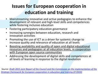 Issues for European cooperation in
education and training
• Mainstreaming innovative and active pedagogies to enhance the
...