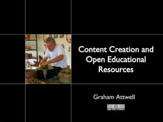 Content Creation and Open Educational Resources Graham Attwell 