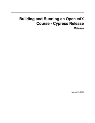 Building and Running an Open edX
Course - Cypress Release
Release
August 13, 2015
 