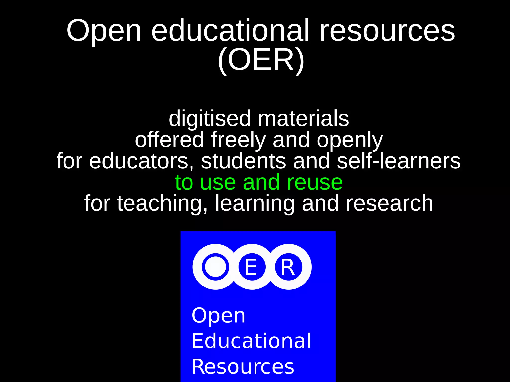 Open educational resources
(OER)
digitised materials
offered freely and openly
for educators, students and self-learners
to use and reuse
for teaching, learning and research
 