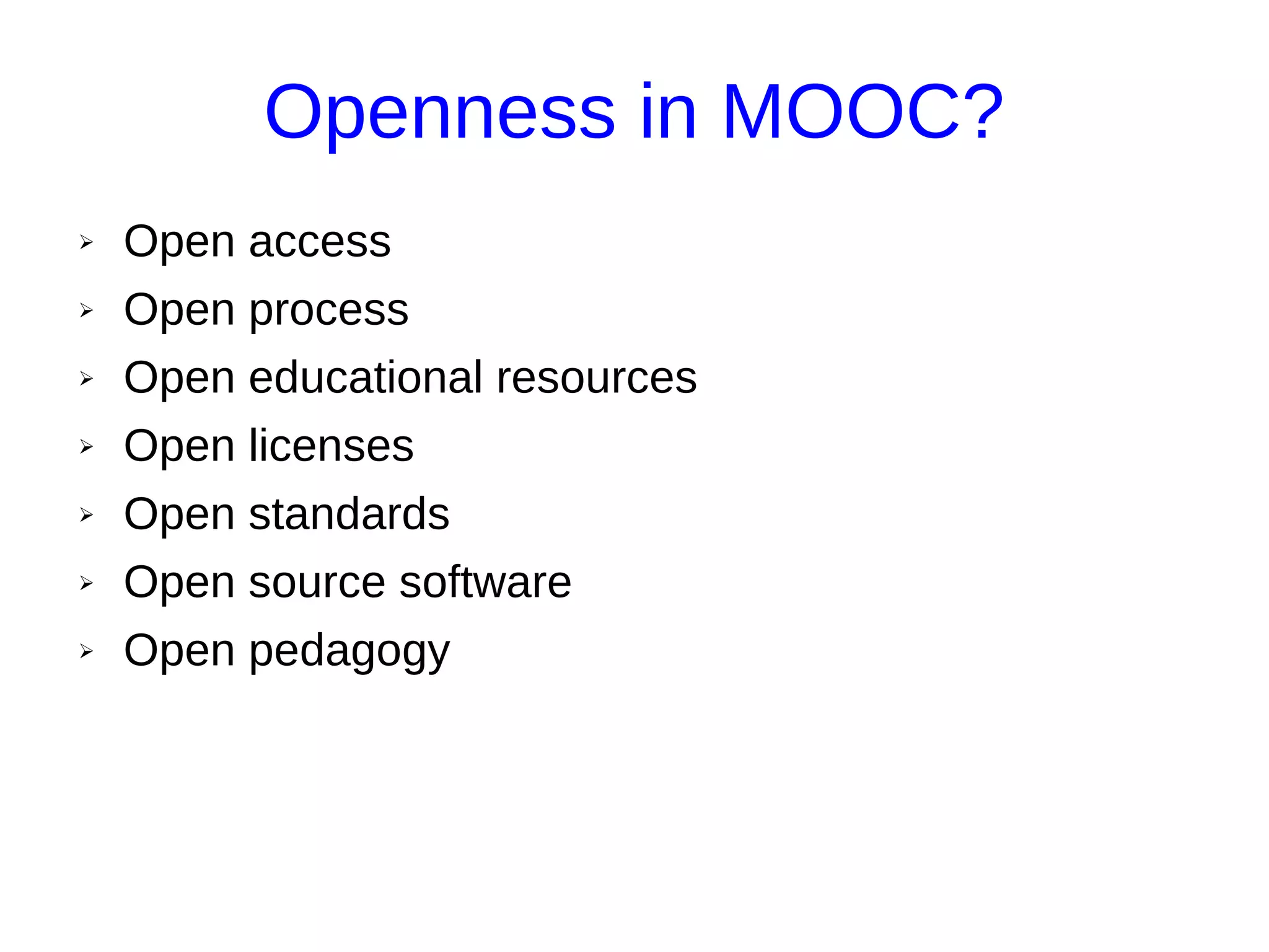 Openness in MOOC?
➢ Open access
➢ Open process
➢ Open educational resources
➢ Open licenses
➢ Open standards
➢ Open source software
➢ Open pedagogy
 