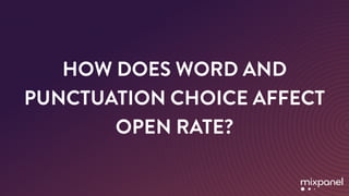 HOW DOES WORD AND
PUNCTUATION CHOICE AFFECT
OPEN RATE?
 