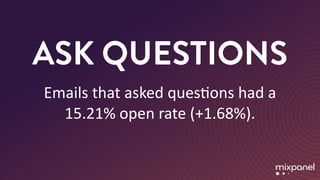 ASK QUESTIONS
Emails	that	asked	quesMons	had	a	
15.21%	open	rate	(+1.68%).
 