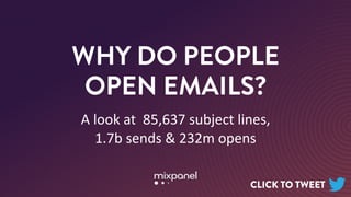 WHY DO PEOPLE
OPEN EMAILS?
A	look	at		85,637	subject	lines,	
1.7b	sends	&	232m	opens
CLICK TO TWEET
 