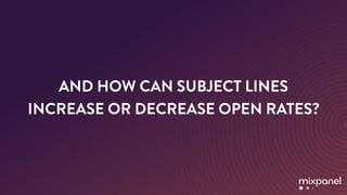 AND HOW CAN SUBJECT LINES
INCREASE OR DECREASE OPEN RATES?
 