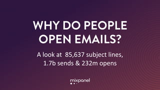 WHY DO PEOPLE
OPEN EMAILS?
A	look	at		85,637	subject	lines,	
1.7b	sends	&	232m	opens
 