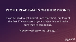 PEOPLE READ EMAILS ON THEIR PHONES
It	can	be	hard	to	get	subject	lines	that	short,	but	look	at	
the	ﬁrst	27	characters	of	...