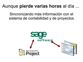 Sincronizando más información con el sistema de contabilidad y de proyectos Aunque  pierde varias horas  al día ... 