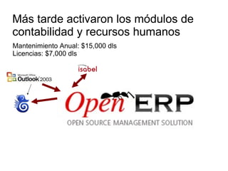 Más tarde activaron los módulos de contabilidad y recursos humanos Mantenimiento Anual: $15,000 dls Licencias: $7,000 dls 