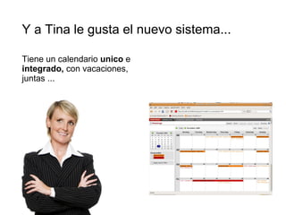 Y a Tina le gusta el nuevo sistema... Tiene un calendario  unico  e  integrado,  con vacaciones, juntas ... 