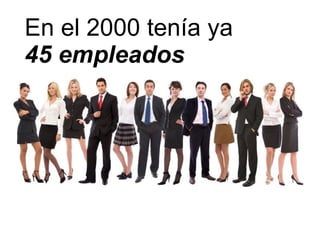 En el 2000 tenía ya 45 empleados 