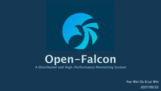 Open-Falcon
A Distributed and High-Performance Monitoring System
Yao-Wei Ou & Lai Wei
2017/05/22
 
