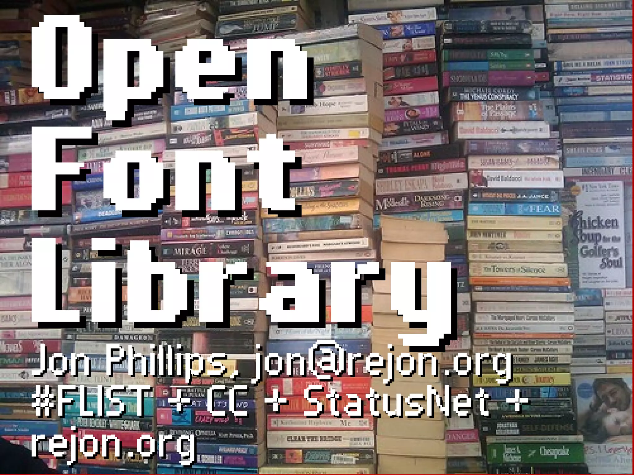 Open
Font
Library
Jon Phillips, jon@rejon.org
#FLIST + CC + StatusNet +
rejon.org