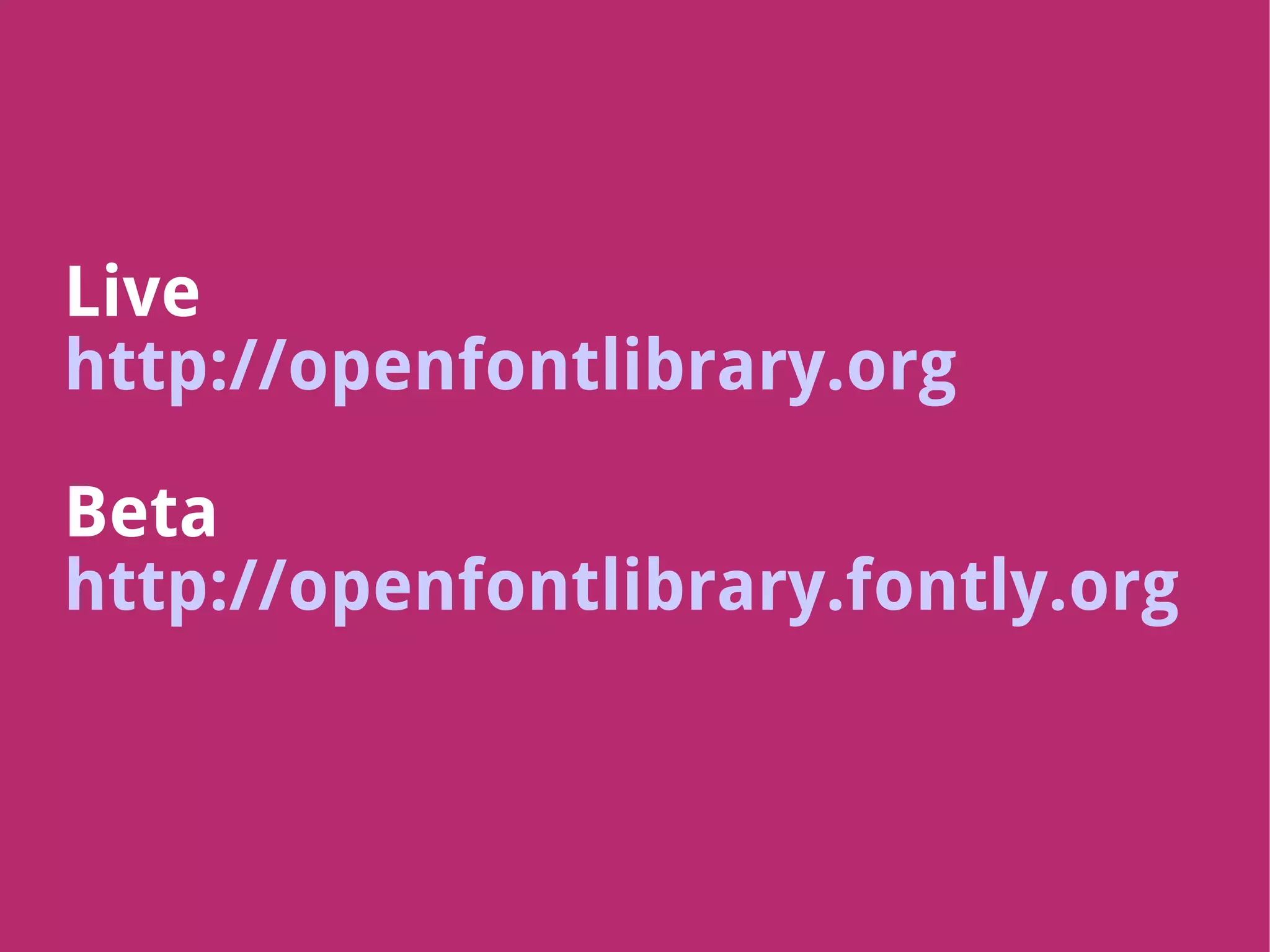 Live
http://openfontlibrary.org
Beta
http://openfontlibrary.fontly.org