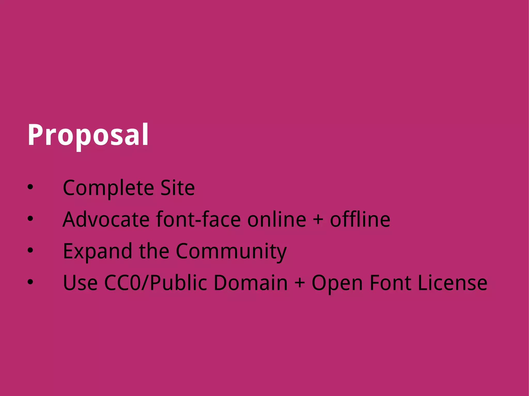 Proposal
• Complete Site
• Advocate font-face online + offline
• Expand the Community
• Use CC0/Public Domain + Open Font License