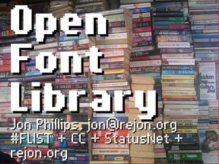 Open
Font
Library
Jon Phillips, jon@rejon.org
#FLIST + CC + StatusNet +
rejon.org
 