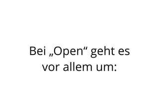 Bei „Open“ geht es
vor allem um:
 