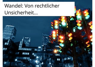 Wandel: Von rechtlicher
Unsicherheit…
 