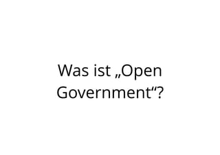Was ist „Open
Government“?
 
