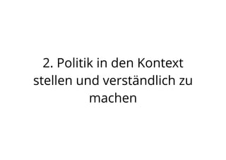 2. Politik in den Kontext
stellen und verständlich zu
machen
 