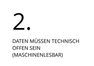 2.
DATEN MÜSSEN TECHNISCH
OFFEN SEIN  
(MASCHINENLESBAR)
 