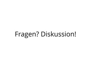 Fragen? Diskussion!
 