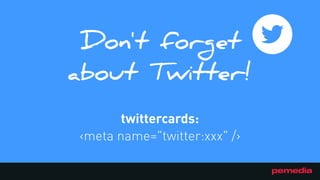 Don't forget
about Twitter!
twittercards:
<meta name="twitter:xxx" />
 