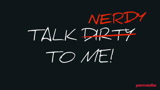 TALK DIRTY
TO ME!
NERDY
 