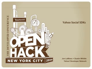 Yahoo Social SDKs Jon LeBlanc + Dustin Whittle Yahoo! Developer Network 