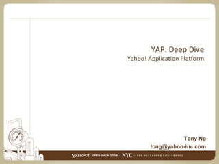 YAP: Deep Dive Yahoo! Application Platform Tony Ng [email_address] 