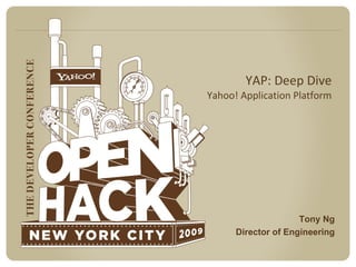 YAP: Deep Dive Yahoo! Application Platform Tony Ng Director of Engineering 