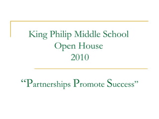 “ P artnerships  P romote  S uccess” King Philip Middle School  Open House  2010 