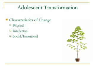 Adolescent  Transformation Characteristics of Change Physical Intellectual Social/Emotional 