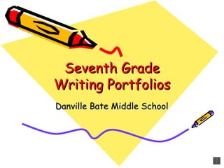 Seventh Grade Writing Portfolios Danville Bate Middle School 
