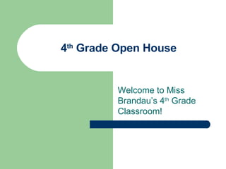 4 th  Grade Open House Welcome to Miss Brandau’s 4 th  Grade Classroom! 